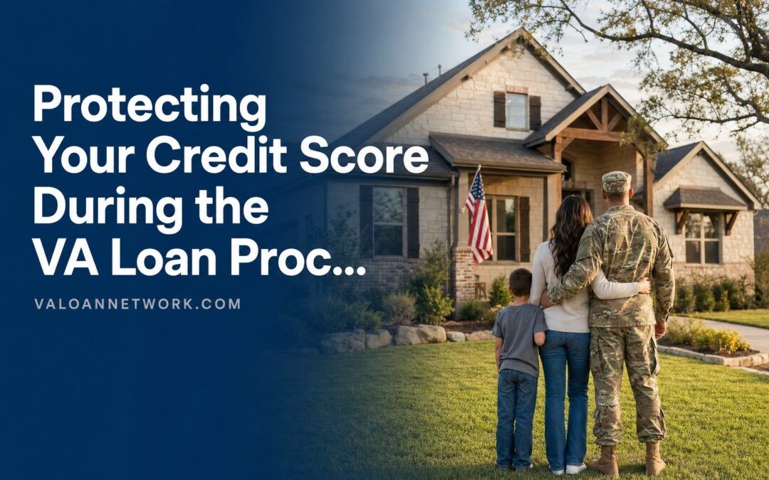 Protecting Your Credit Score During the VA Loan Process: What to Avoid Before Closing