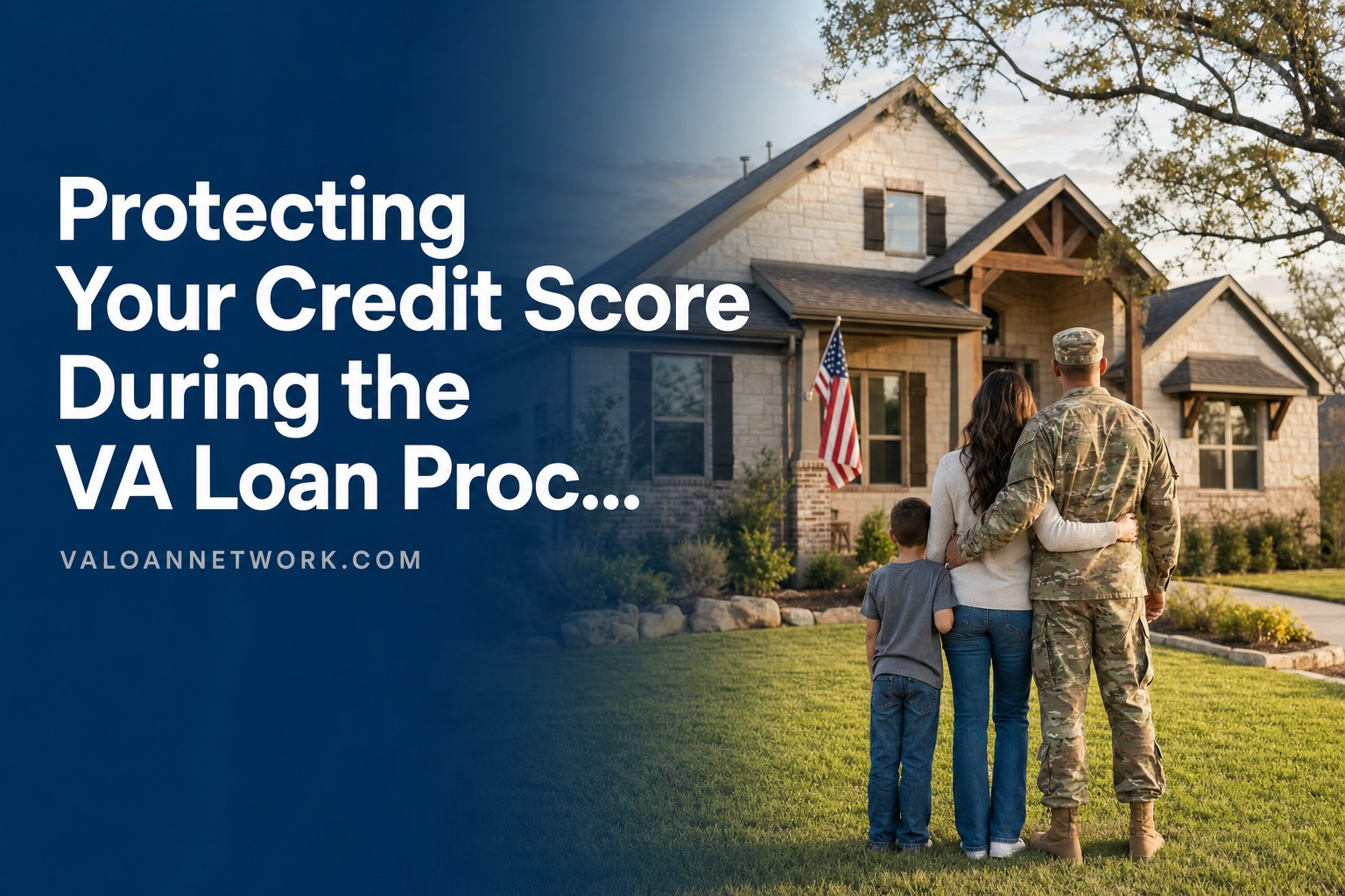 Protecting Your Credit Score During the VA Loan Process: What to Avoid Before Closing